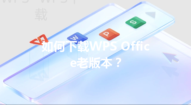 如何下载WPS Office老版本? 3 如何下载WPS Office老版本? 三